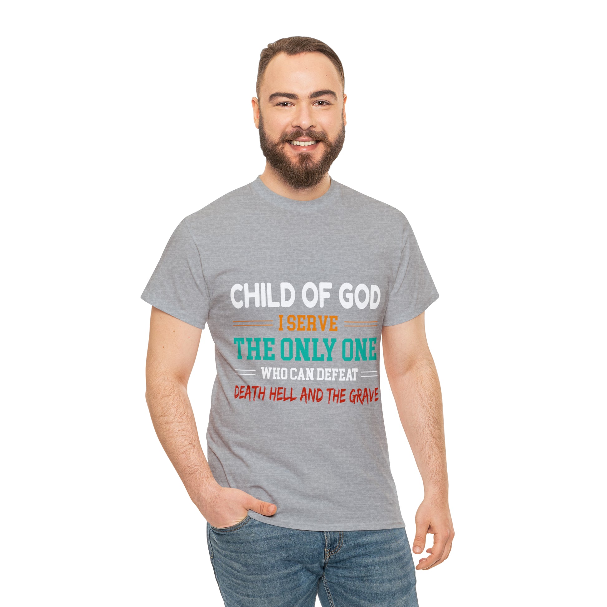 Child Of God I Serve The Only One Who Can Defeat Death Hell And The Grave Unisex Heavy Cotton Tee Printify