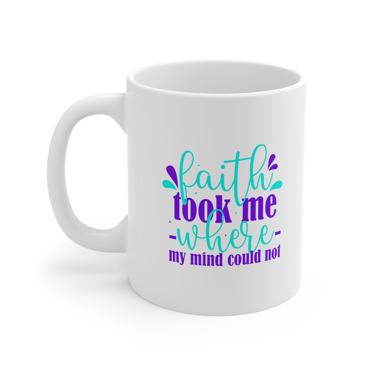 Faith Took Me Where My Mind Could Not Christian White Ceramic Mug 11oz (double sided print) Printify