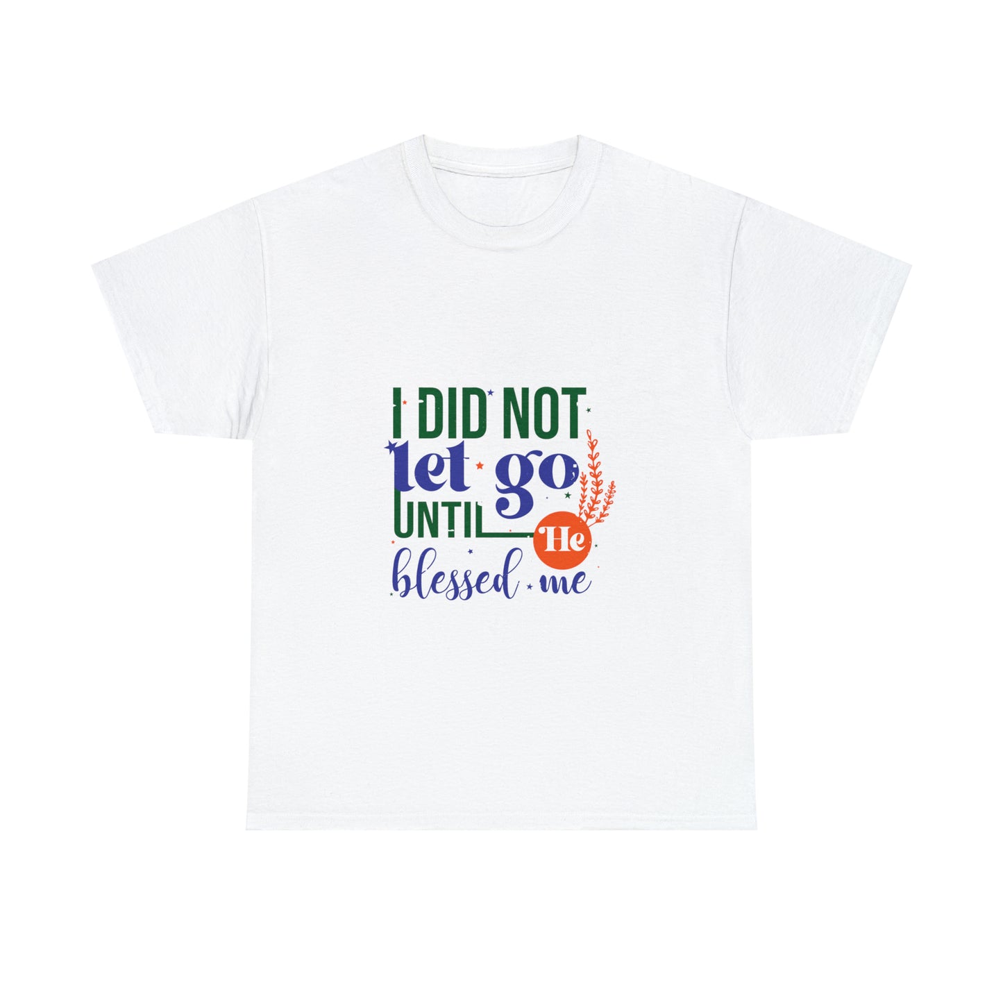 I Did Not Let Go Until He Blessed Me Unisex Heavy Cotton Tee