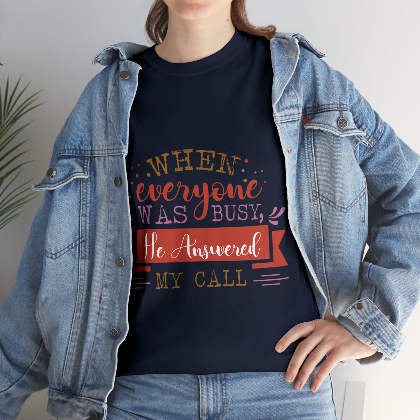 When Everyone Was Busy He Answered My Call Unisex Heavy Cotton Tee