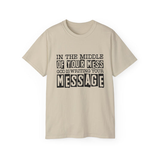In The Middle Of Your Mess God Is Writing Your Message Unisex Christian Ultra Cotton Tee Printify