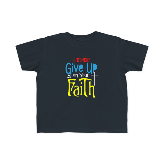 Never Give Up On Your Faith Toddler's Christian T-shirt Printify