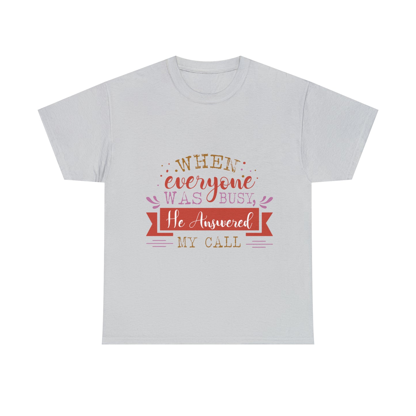 When Everyone Was Busy He Answered My Call Unisex Heavy Cotton Tee