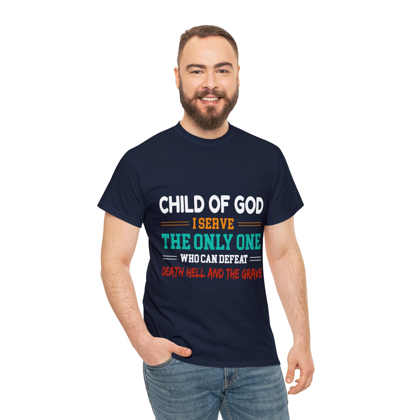 Child Of God I Serve The Only One Who Can Defeat Death Hell And The Grave Unisex Heavy Cotton Tee Printify