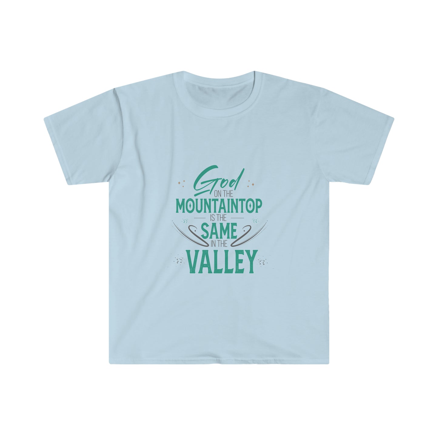 God At The Mountaintop Is The Same In The Valley Unisex T-shirt