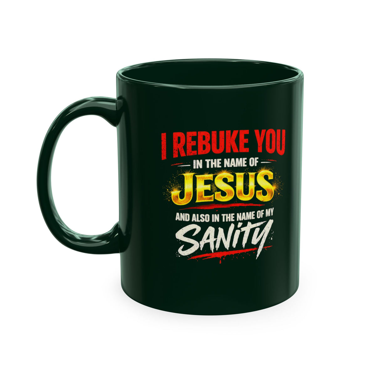 Religious Mug — "I Rebuke You in the Name of Jesus and Also in the Name of My Sanity" Ceramic Coffee Cup