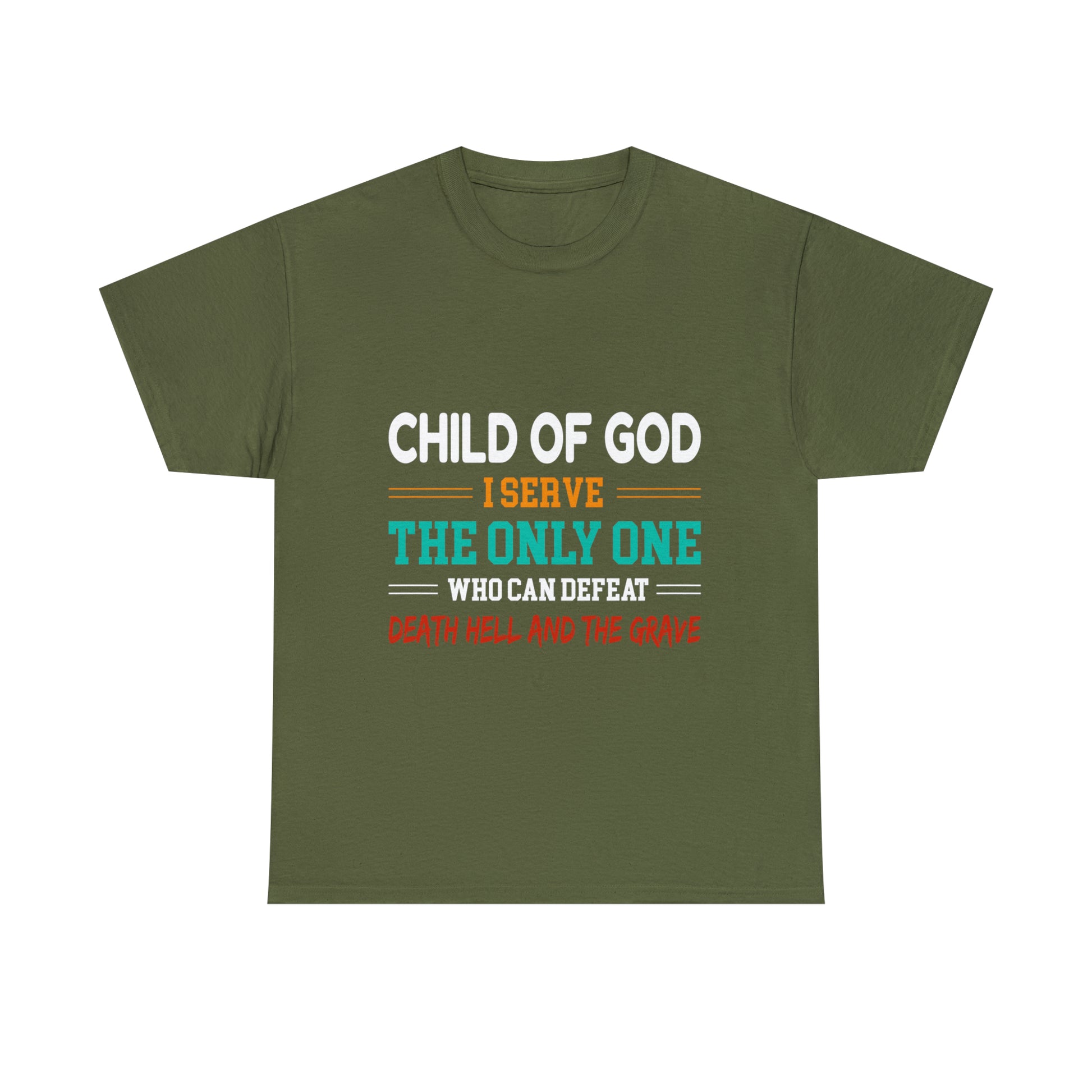 Child Of God I Serve The Only One Who Can Defeat Death Hell And The Grave Unisex Heavy Cotton Tee Printify