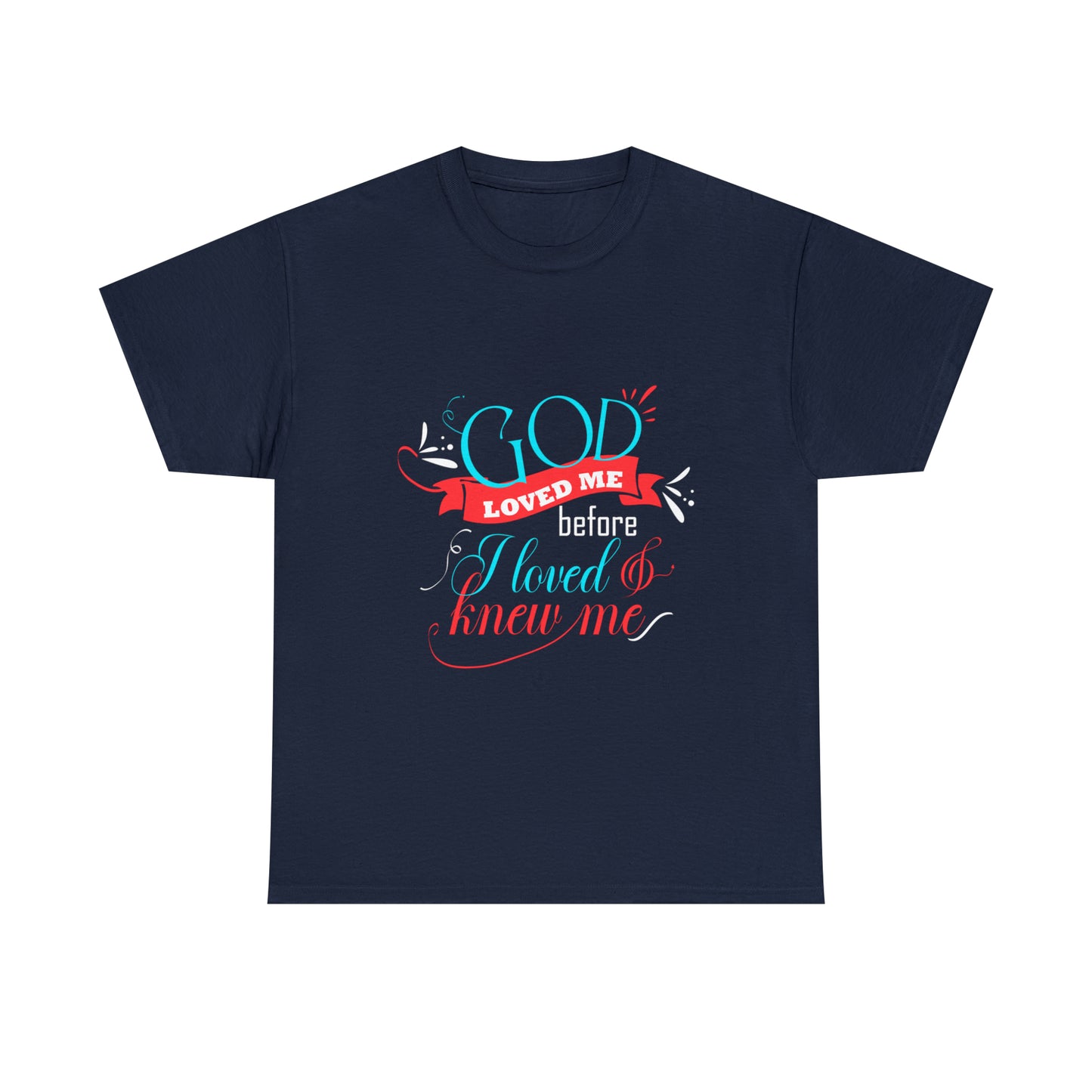 God Loved Me Before I Loved & Knew Me Unisex Heavy Cotton Tee