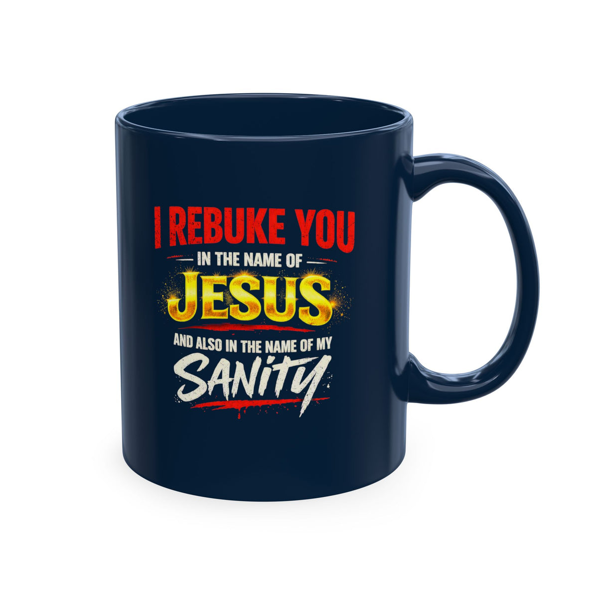 Religious Mug — "I Rebuke You in the Name of Jesus and Also in the Name of My Sanity" Ceramic Coffee Cup