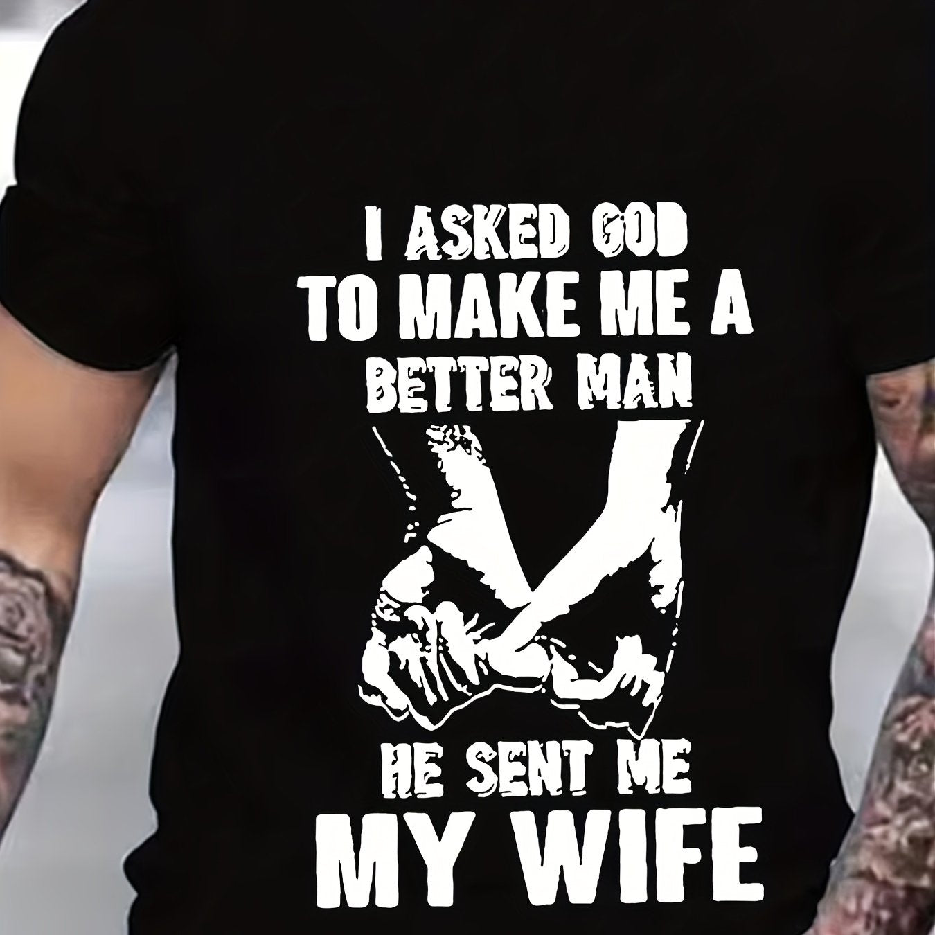 I ASKED GOD TO MAKE ME A BETTER MAN He Sent Me My Wife Men's Christian T-shirt claimedbygoddesigns