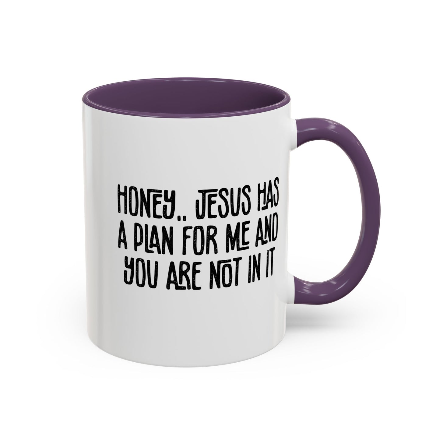 Funny Accent Coffee Mug - "Honey, He Has a Plan for Me and You Are Not in It"