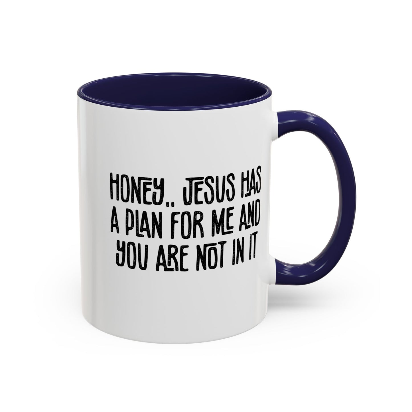 Funny Accent Coffee Mug - "Honey, He Has a Plan for Me and You Are Not in It"