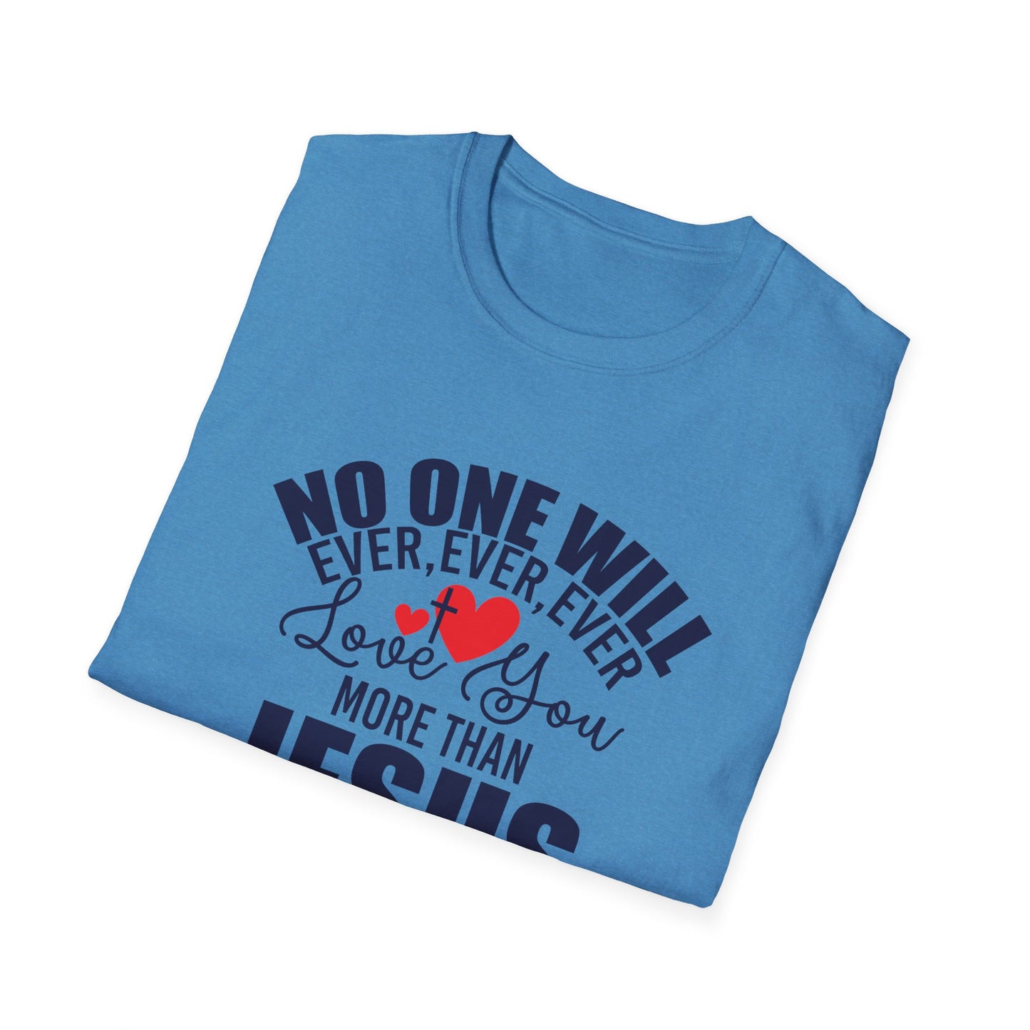 No One Will Ever Ever Ever Love You Like Jesus Christian Unisex T-shirt