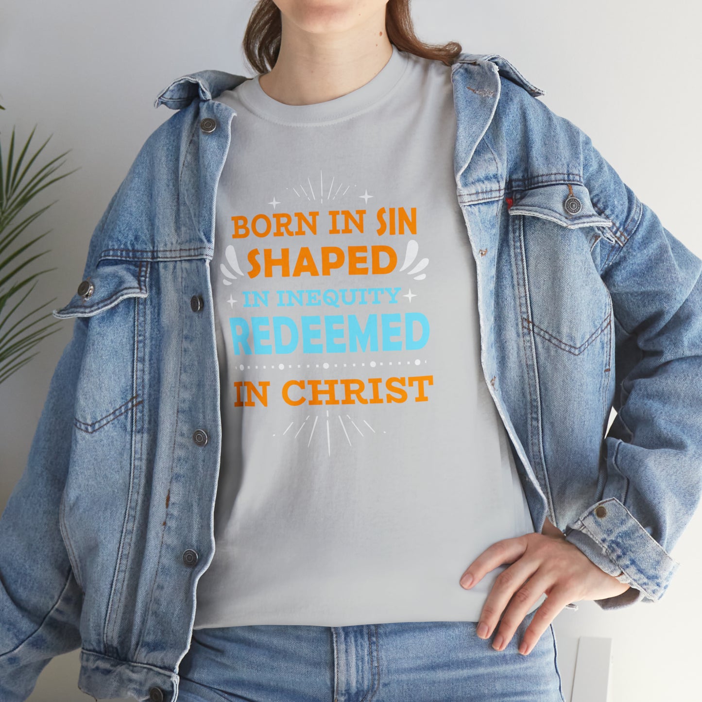 Born In Sin Shaped In Inequity Redeemed In Christ  Unisex Heavy Cotton Tee