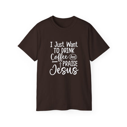 I Just Want To Drink Coffee And Praise Jesus Unisex Christian Ultra Cotton Tee Printify