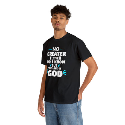 No Greater Love Do I Know But The Love Of God Unisex Heavy Cotton Tee