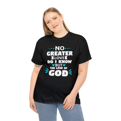 No Greater Love Do I Know But The Love Of God Unisex Heavy Cotton Tee