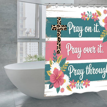 Pray On It, Over It, Through It Christian Waterproof Shower Curtain