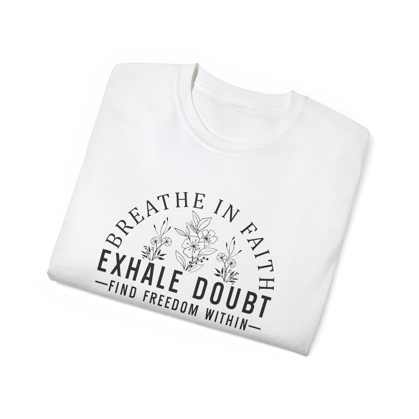 BREATHE IN FAITH EXHALE DOUBT FIND FREEDOM FROM WITHIN Unisex Christian Ultra Cotton Tee Printify