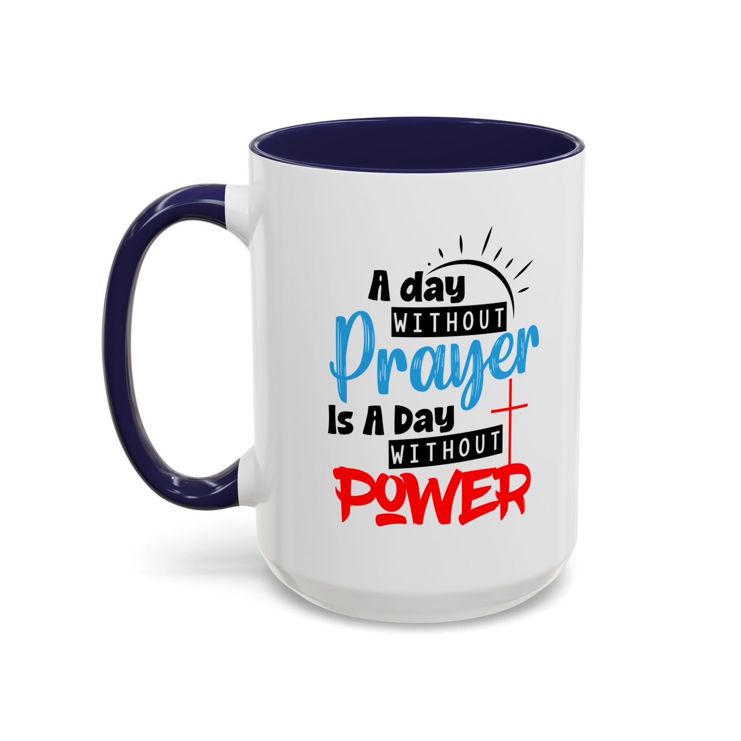Christian Ceramic Mug- A Day Without Prayer Accent Coffee Mug (11, 15oz)