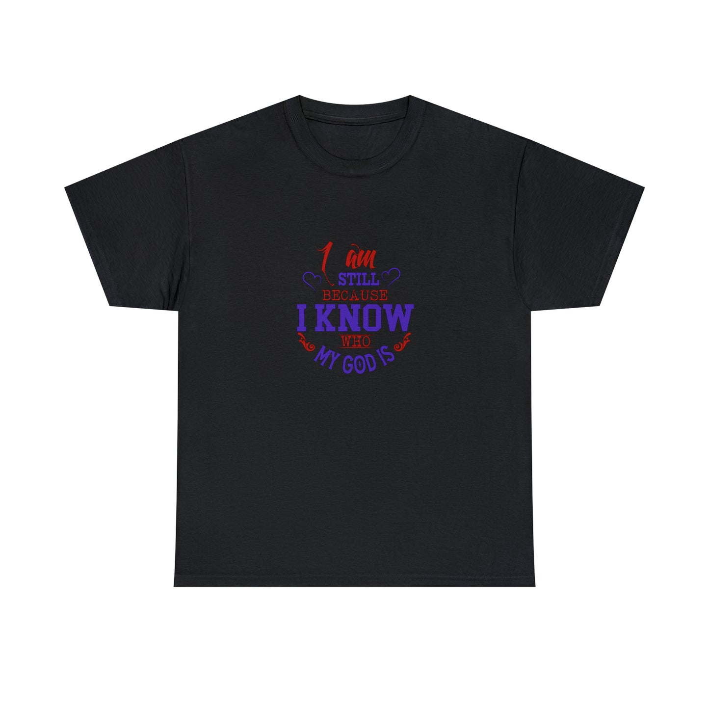 I Am Still Because I Know Who My God Is  Unisex Heavy Cotton Tee