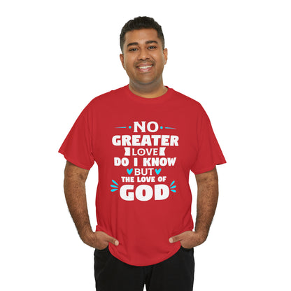 No Greater Love Do I Know But The Love Of God Unisex Heavy Cotton Tee