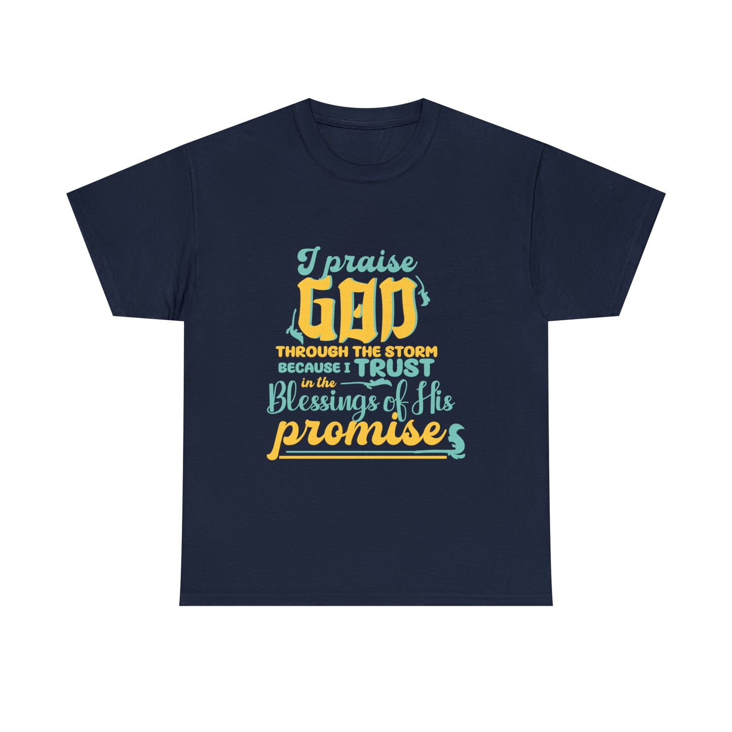 I Praise God Through The Storm Because I Trust In The Blessings Of His Promise Unisex Heavy Cotton Tee