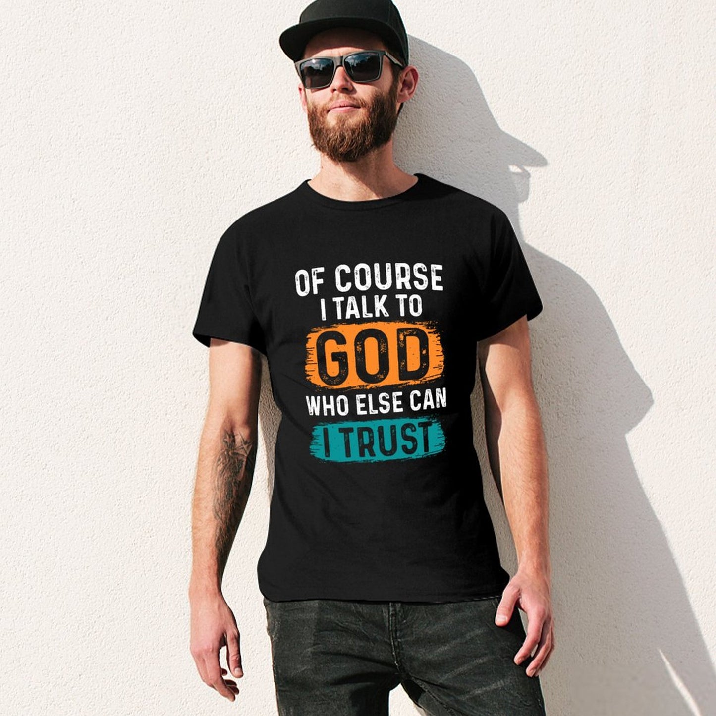 Of Course I Talk To God Who Else Can I Trust Men's Christian T-shirt SALE-Personal Design