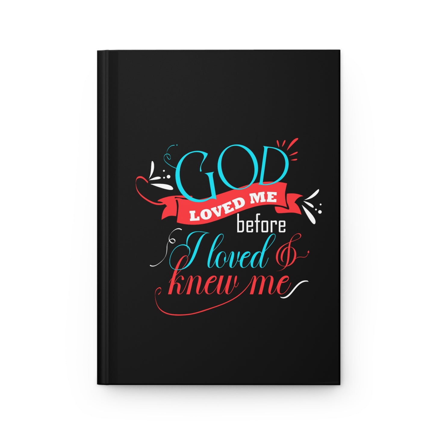 God Loved Me Before I Loved & Knew Me Hardcover Journal Matte