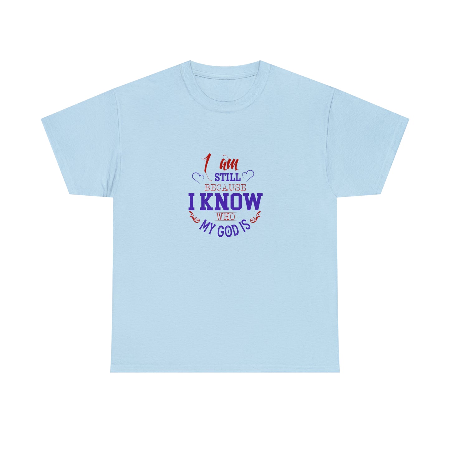 I Am Still Because I Know Who My God Is  Unisex Heavy Cotton Tee