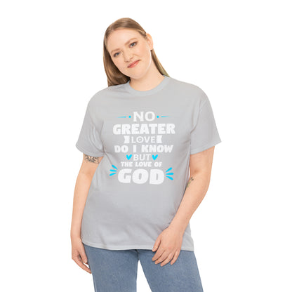 No Greater Love Do I Know But The Love Of God Unisex Heavy Cotton Tee