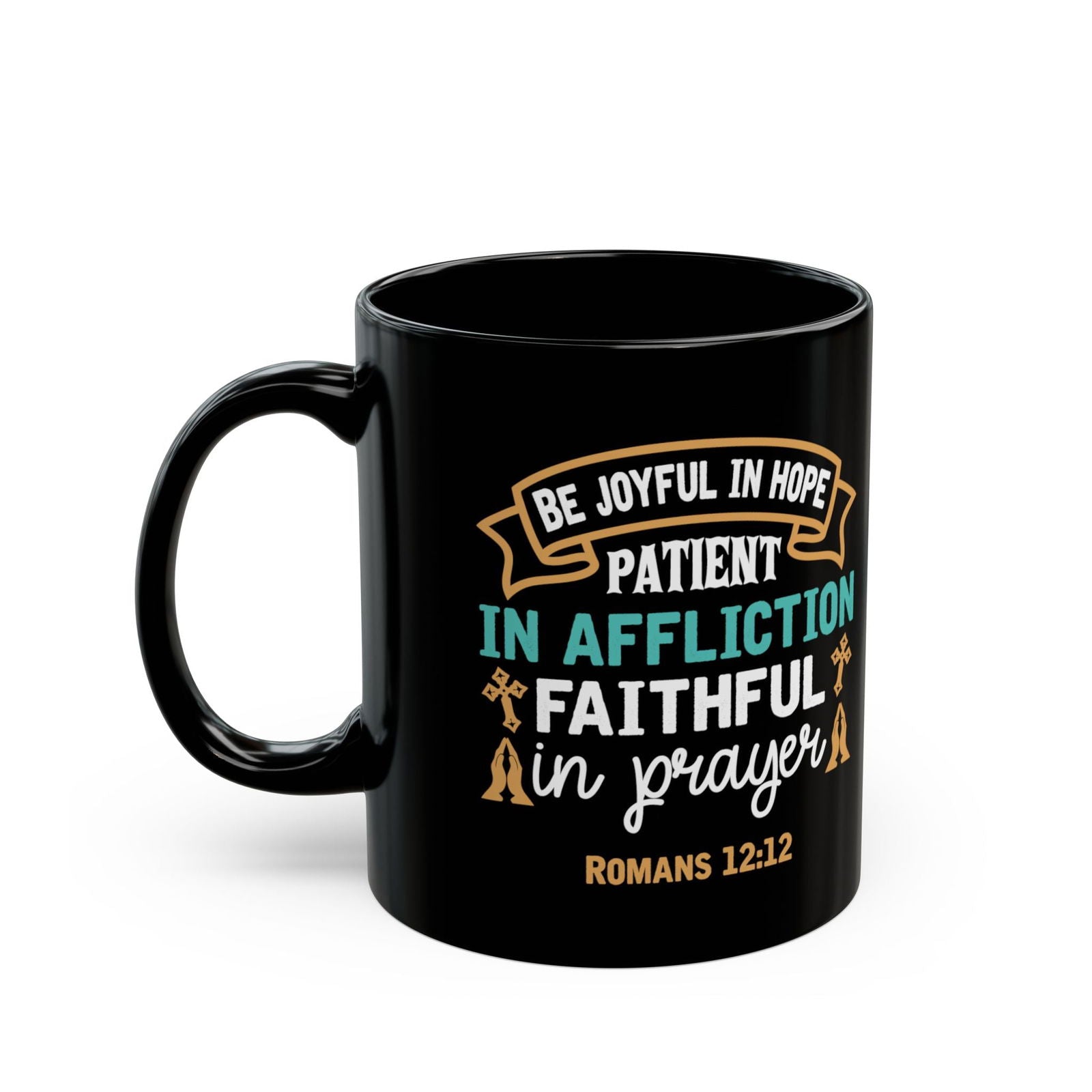 Be Joyful In Hope Patient In Affliction Faithful In Prayer Black Ceramic Mug 11oz (double sided print) - ClaimedbyGodDesigns