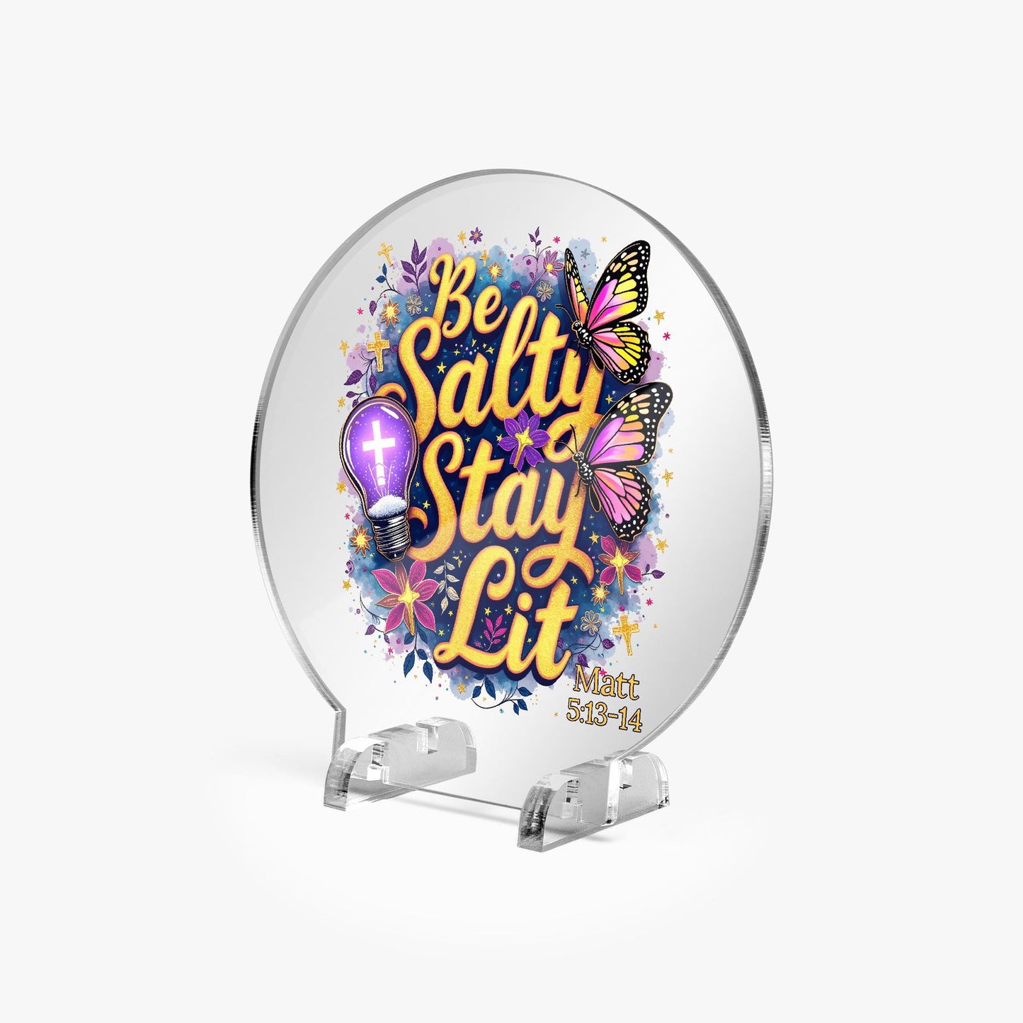 Be Salty Stay Lit Christian Acrylic Plaque with Stand - Round - ClaimedbyGodDesigns