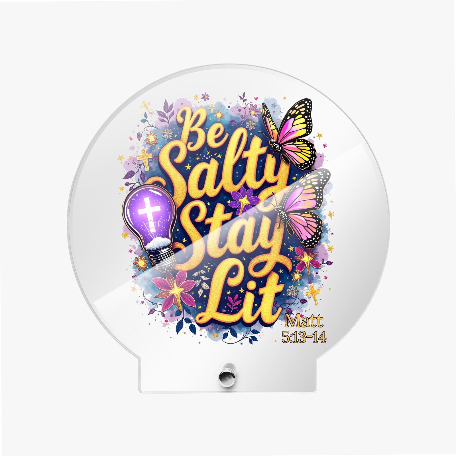 Be Salty Stay Lit Christian Acrylic Plaque with Stand - Round - ClaimedbyGodDesigns
