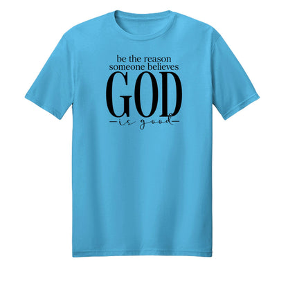 Be The Reason Someone Believes God Is Good Unisex Christian T-shirt - ClaimedbyGodDesigns