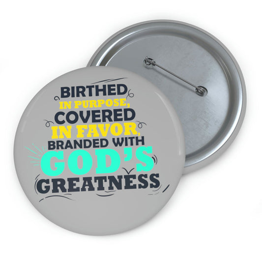 Birthed In Purpose, Covered in Favor, Branded With God's Greatness Pin Button - ClaimedbyGodDesigns