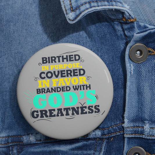 Birthed In Purpose, Covered in Favor, Branded With God's Greatness Pin Button - ClaimedbyGodDesigns