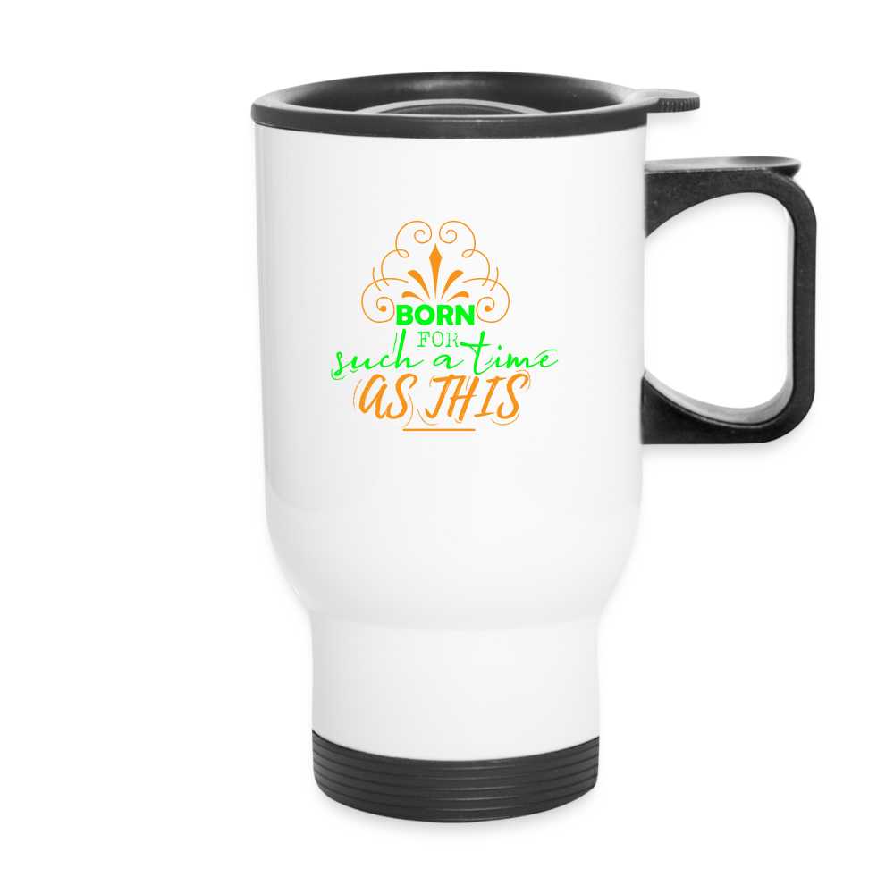 Born For Such A Time As This Christian Travel Mug - white