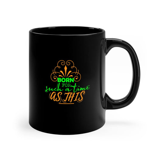 Born For Such A Time As This Christian Black Ceramic Mug 11oz (double sided print) - ClaimedbyGodDesigns