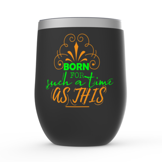Born For Such A Time As This Stemless Wine Tumbler 12oz - ClaimedbyGodDesigns