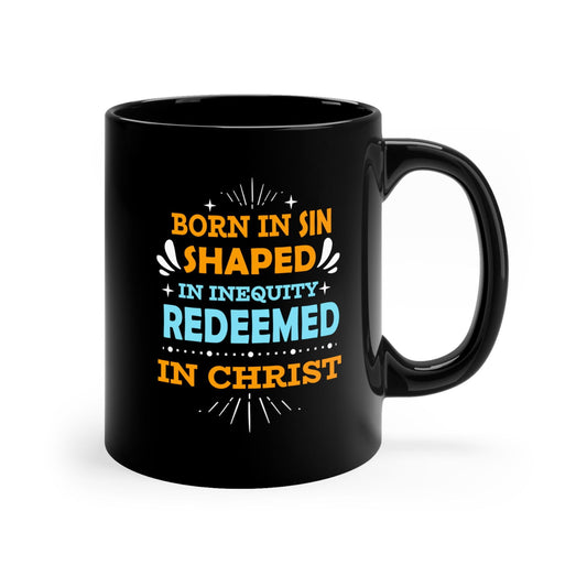 Born In Sin Shaped In Inequity Redeemed In Christ Christian Black Ceramic Mug 11oz (double sided print) - ClaimedbyGodDesigns