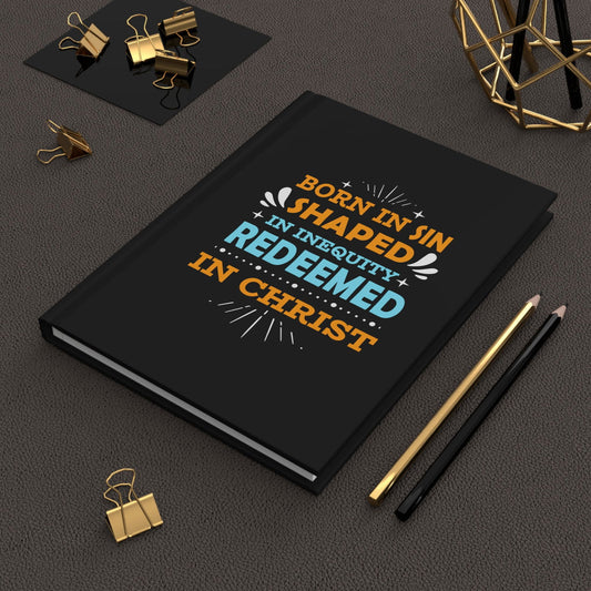 Born In Sin Shaped In Inequity Redeemed In Christ Hardcover Journal Matte - ClaimedbyGodDesigns