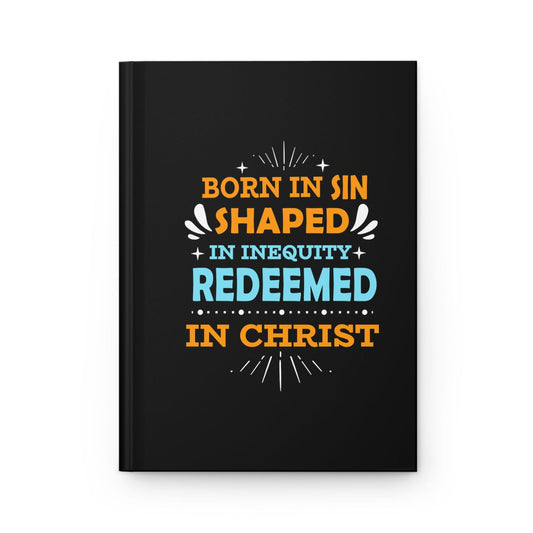 Born In Sin Shaped In Inequity Redeemed In Christ Hardcover Journal Matte - ClaimedbyGodDesigns