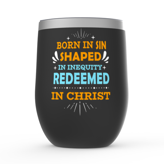 Born In Sin Shaped In Inequity Redeemed In Christ Stemless Wine Tumbler 12oz - ClaimedbyGodDesigns