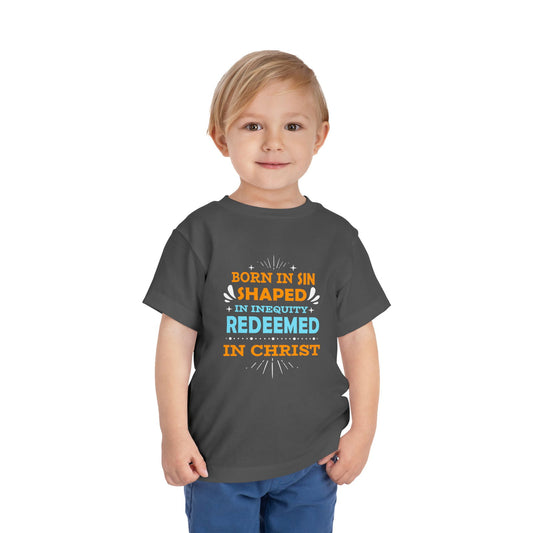 Born In Sin Shaped In Inequity Redeemed In Christ Toddler Christian T-Shirt - ClaimedbyGodDesigns