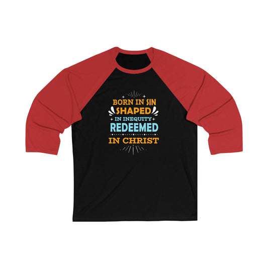 Born In Sin Shaped In Inequity Redeemed In Christ Unisex 3\4 Sleeve Baseball Tee - ClaimedbyGodDesigns