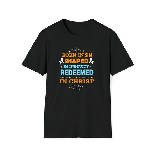 Born In Sin Shaped In Inequity Redeemed In Christ  Unisex T-shirt - ClaimedbyGodDesigns
