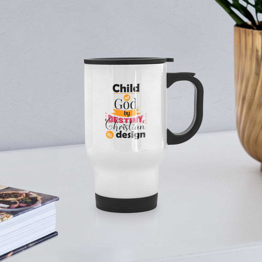 Child Of God By Destiny Christian By Design Christian Travel Mug - white