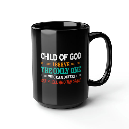 Child Of God I Serve The Only One Who Can Defeat Death Hell And The Grave Black Ceramic Mug, 15oz (double sided print) - ClaimedbyGodDesigns