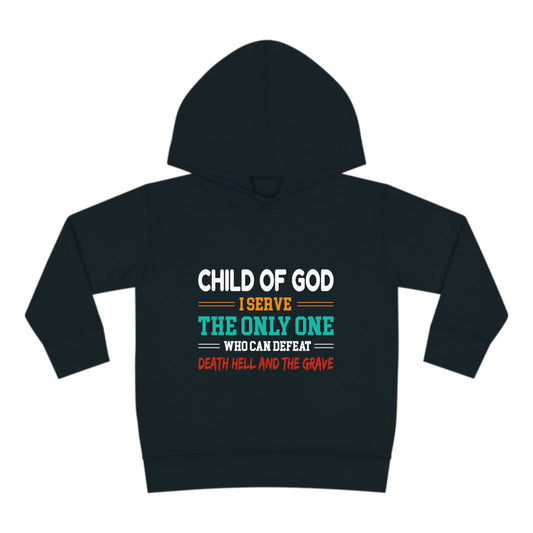 Child Of God I Serve The Only One Who Can Defeat Death Hell And The Grave Christian Toddler Pullover Fleece Hoodie - ClaimedbyGodDesigns